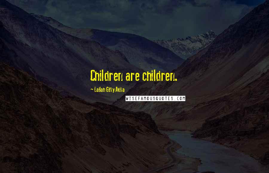 Lailah Gifty Akita Quotes: Children are children.