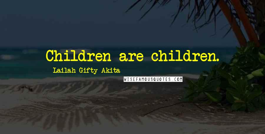 Lailah Gifty Akita Quotes: Children are children.