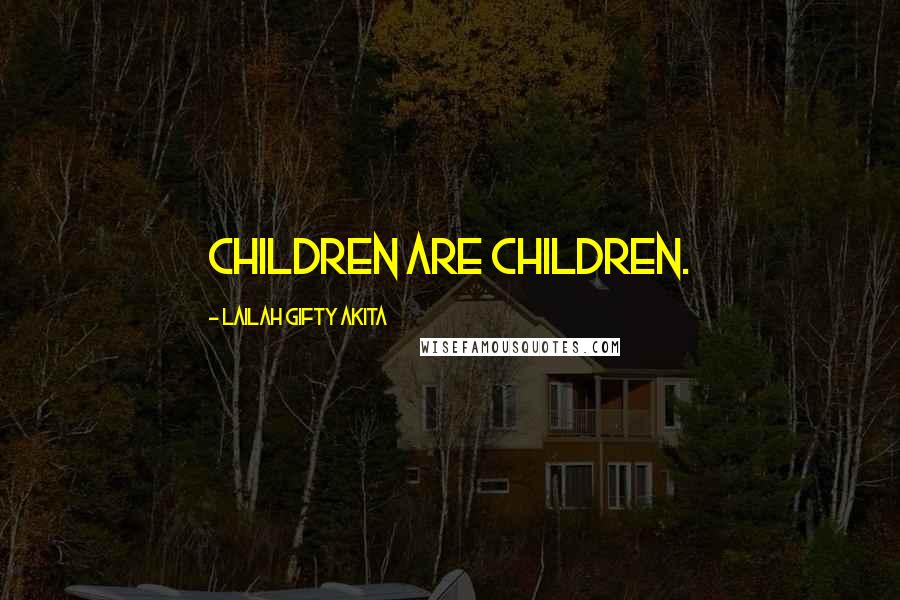 Lailah Gifty Akita Quotes: Children are children.