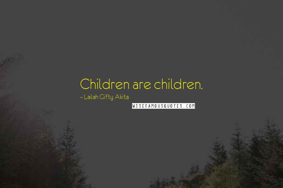 Lailah Gifty Akita Quotes: Children are children.