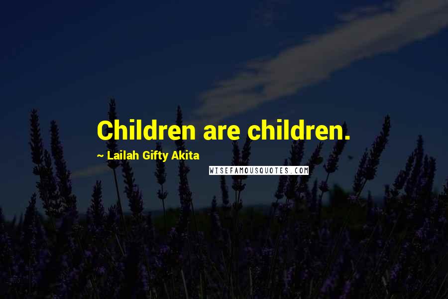 Lailah Gifty Akita Quotes: Children are children.