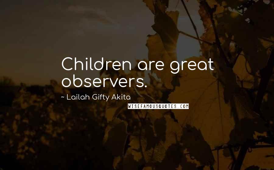 Lailah Gifty Akita Quotes: Children are great observers.