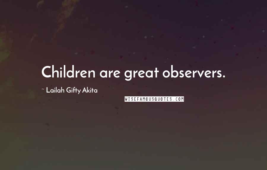Lailah Gifty Akita Quotes: Children are great observers.