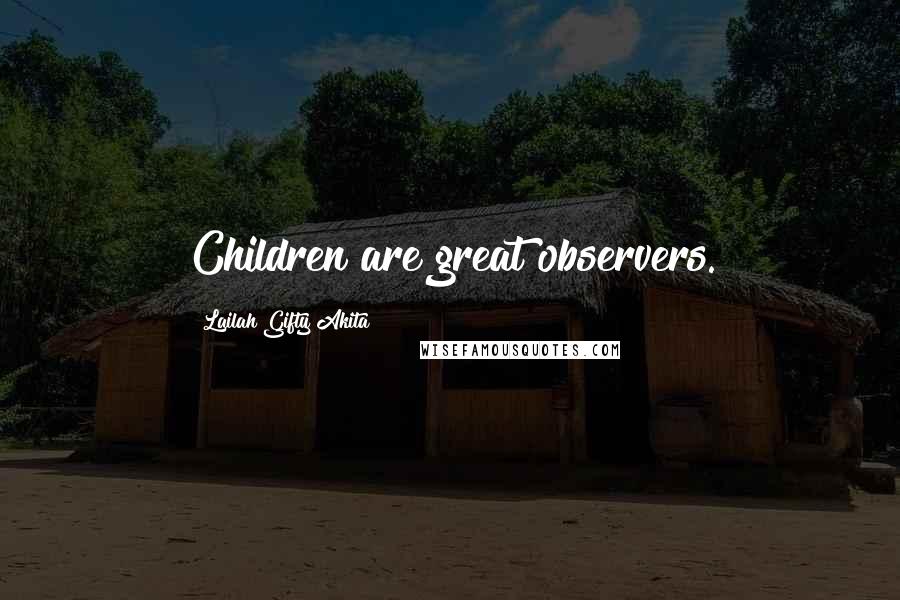 Lailah Gifty Akita Quotes: Children are great observers.