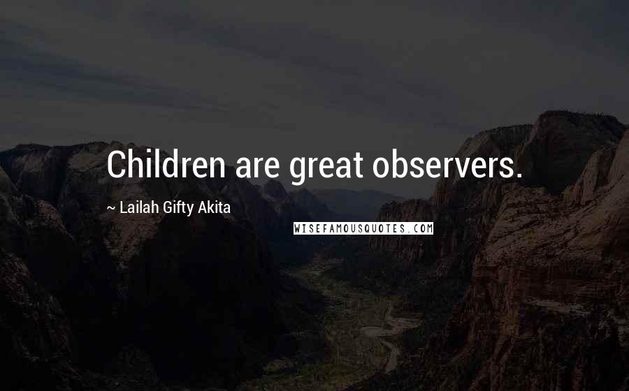 Lailah Gifty Akita Quotes: Children are great observers.