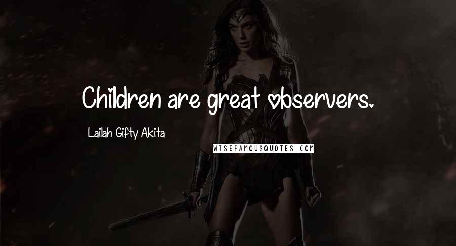 Lailah Gifty Akita Quotes: Children are great observers.