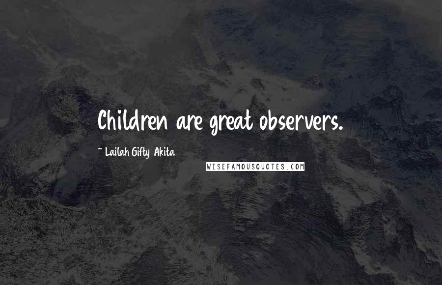 Lailah Gifty Akita Quotes: Children are great observers.