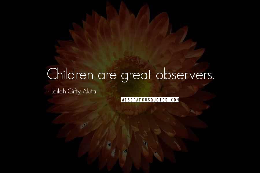Lailah Gifty Akita Quotes: Children are great observers.