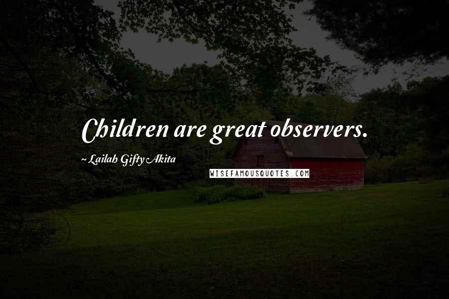 Lailah Gifty Akita Quotes: Children are great observers.