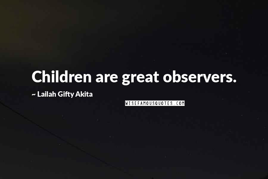 Lailah Gifty Akita Quotes: Children are great observers.