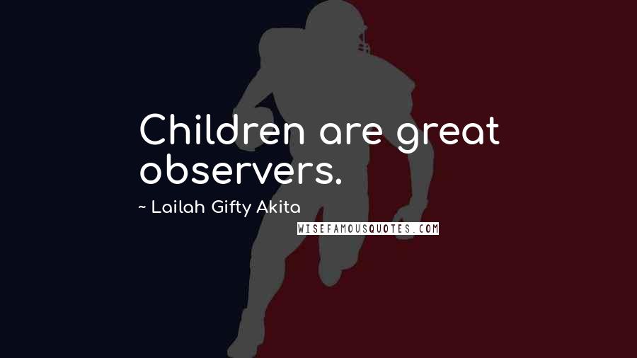 Lailah Gifty Akita Quotes: Children are great observers.
