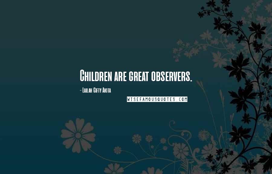 Lailah Gifty Akita Quotes: Children are great observers.