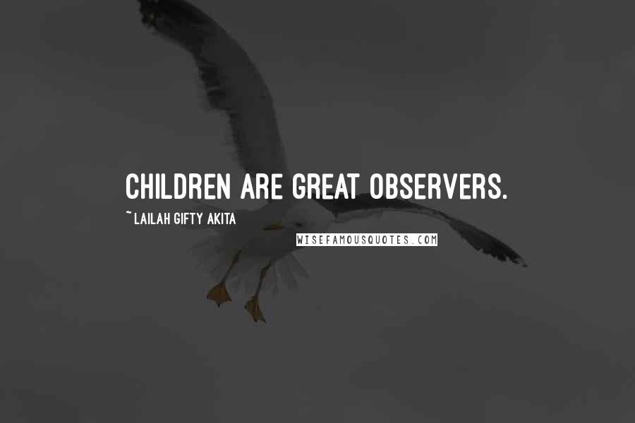 Lailah Gifty Akita Quotes: Children are great observers.