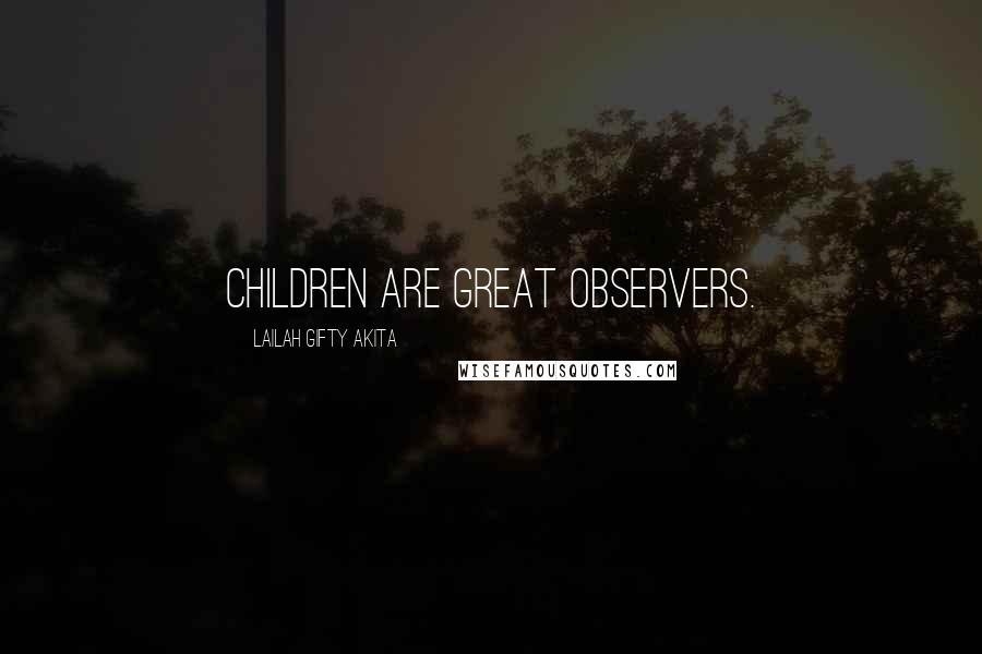 Lailah Gifty Akita Quotes: Children are great observers.