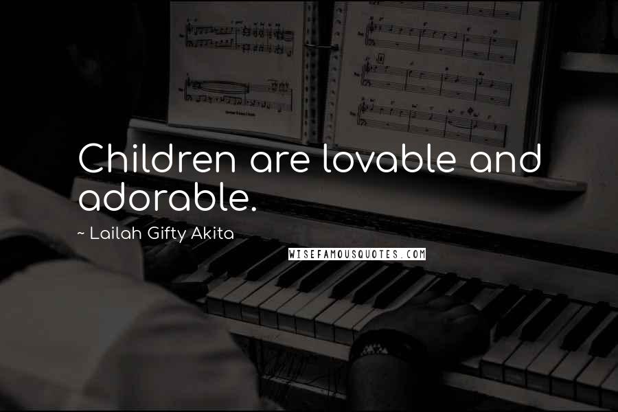 Lailah Gifty Akita Quotes: Children are lovable and adorable.