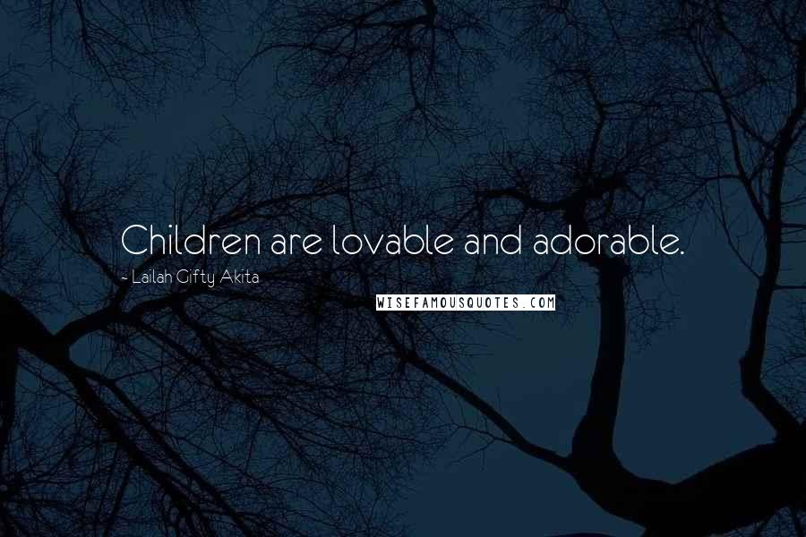 Lailah Gifty Akita Quotes: Children are lovable and adorable.