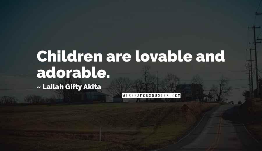 Lailah Gifty Akita Quotes: Children are lovable and adorable.