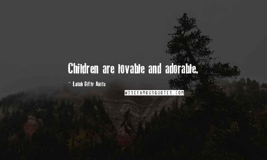 Lailah Gifty Akita Quotes: Children are lovable and adorable.