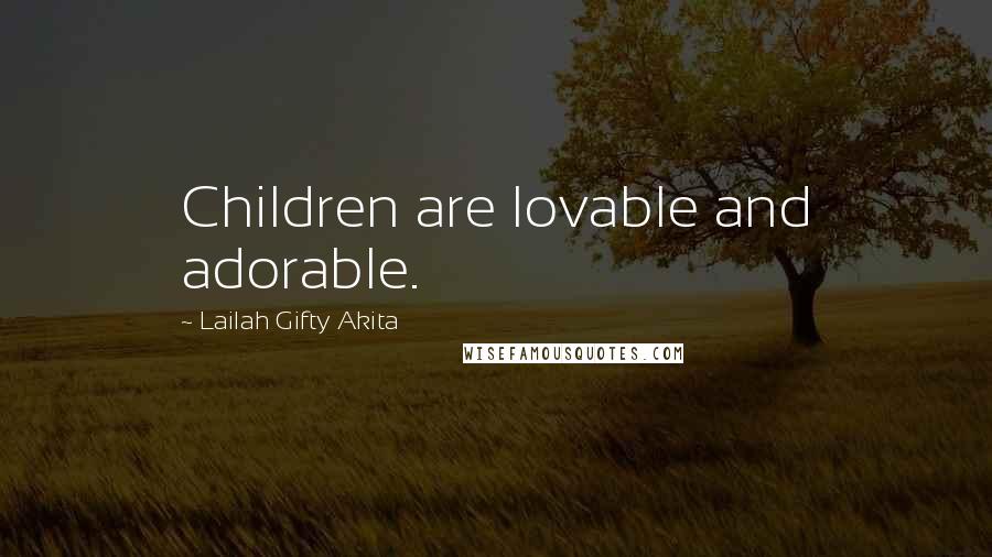 Lailah Gifty Akita Quotes: Children are lovable and adorable.