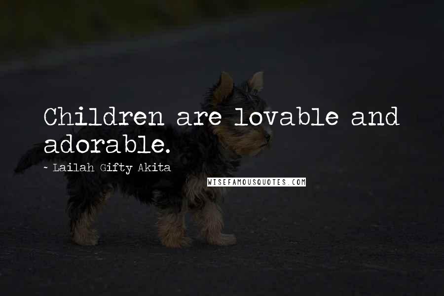Lailah Gifty Akita Quotes: Children are lovable and adorable.