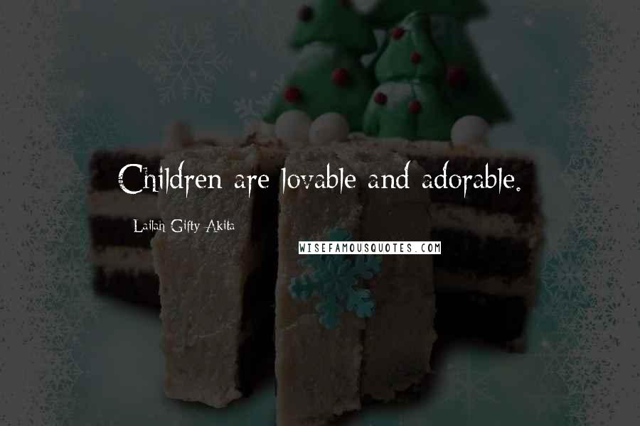 Lailah Gifty Akita Quotes: Children are lovable and adorable.