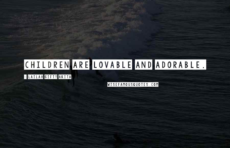 Lailah Gifty Akita Quotes: Children are lovable and adorable.