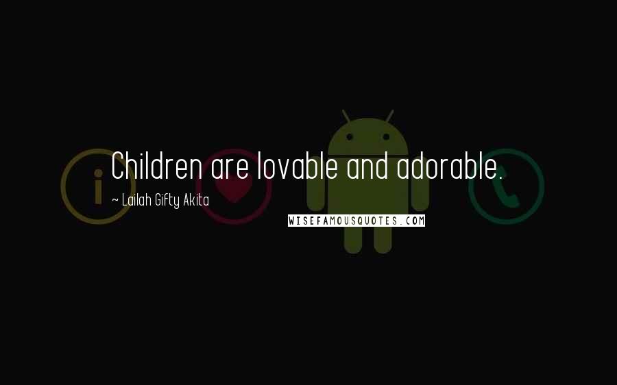 Lailah Gifty Akita Quotes: Children are lovable and adorable.
