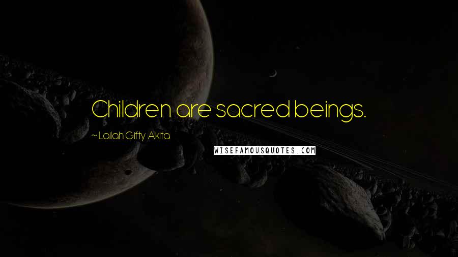 Lailah Gifty Akita Quotes: Children are sacred beings.