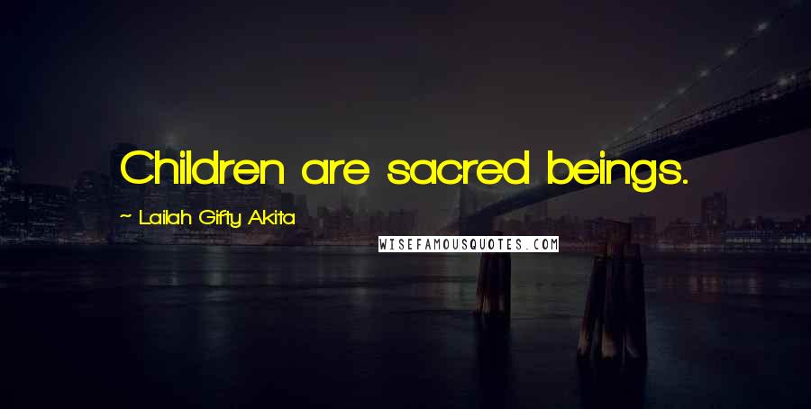 Lailah Gifty Akita Quotes: Children are sacred beings.