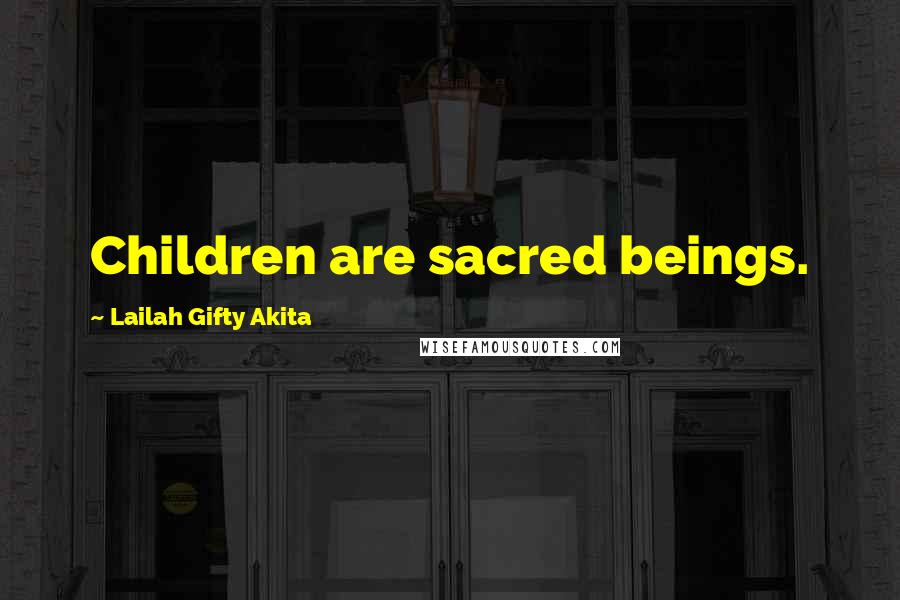 Lailah Gifty Akita Quotes: Children are sacred beings.