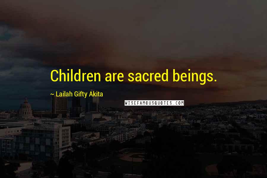 Lailah Gifty Akita Quotes: Children are sacred beings.