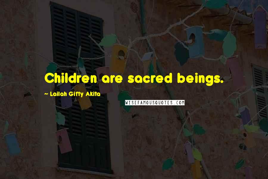 Lailah Gifty Akita Quotes: Children are sacred beings.