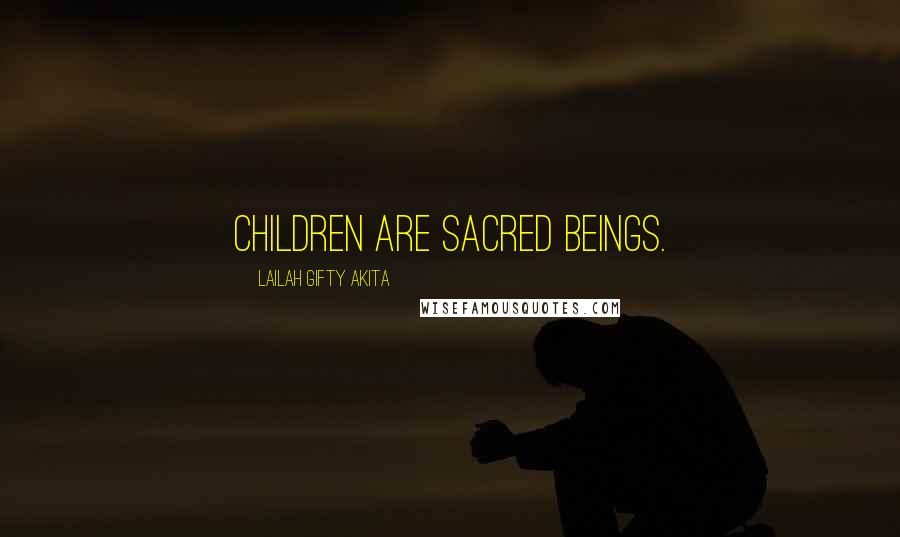 Lailah Gifty Akita Quotes: Children are sacred beings.