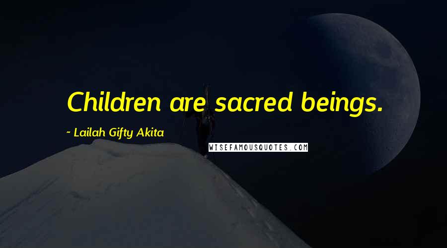 Lailah Gifty Akita Quotes: Children are sacred beings.
