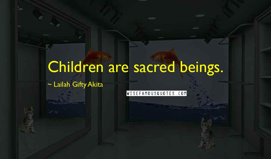 Lailah Gifty Akita Quotes: Children are sacred beings.