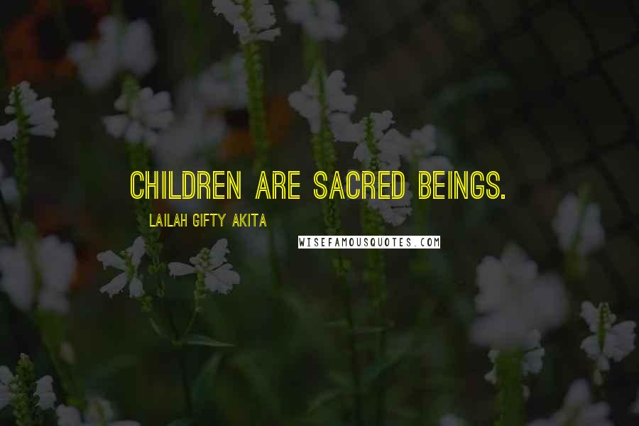 Lailah Gifty Akita Quotes: Children are sacred beings.