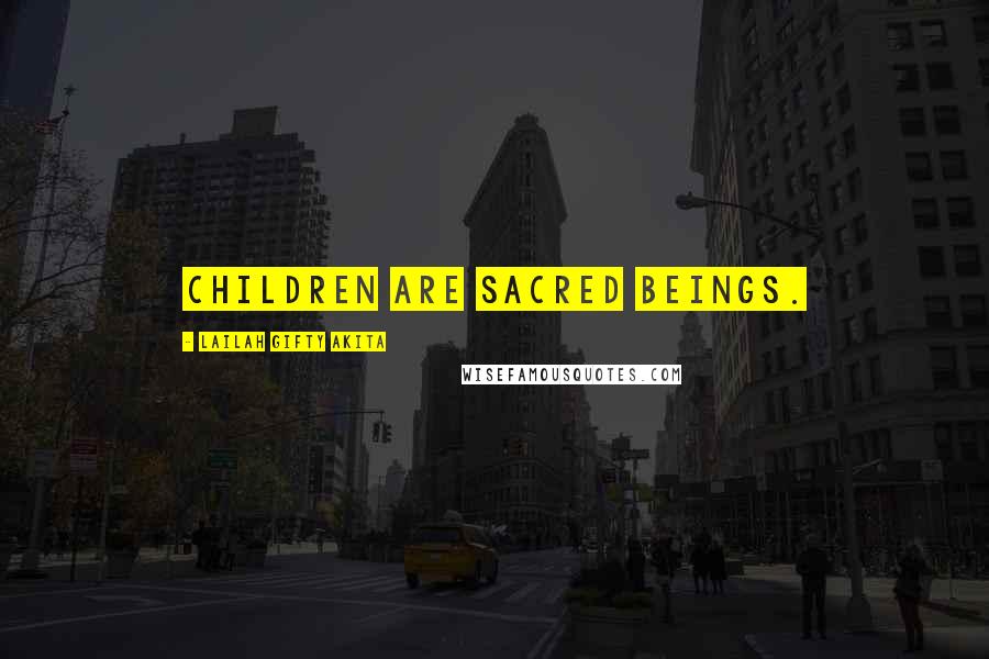 Lailah Gifty Akita Quotes: Children are sacred beings.