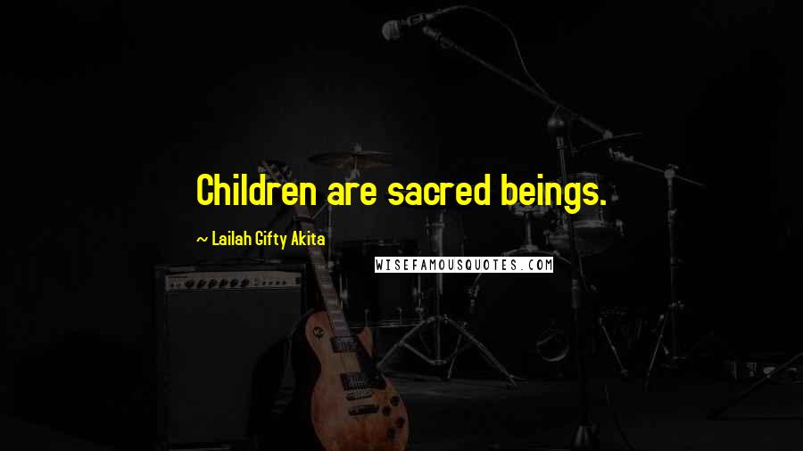 Lailah Gifty Akita Quotes: Children are sacred beings.