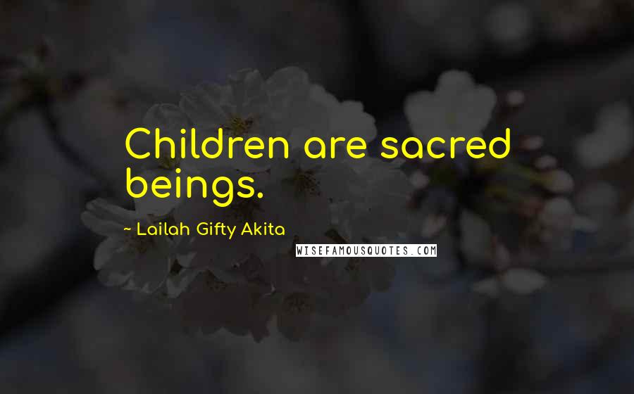 Lailah Gifty Akita Quotes: Children are sacred beings.