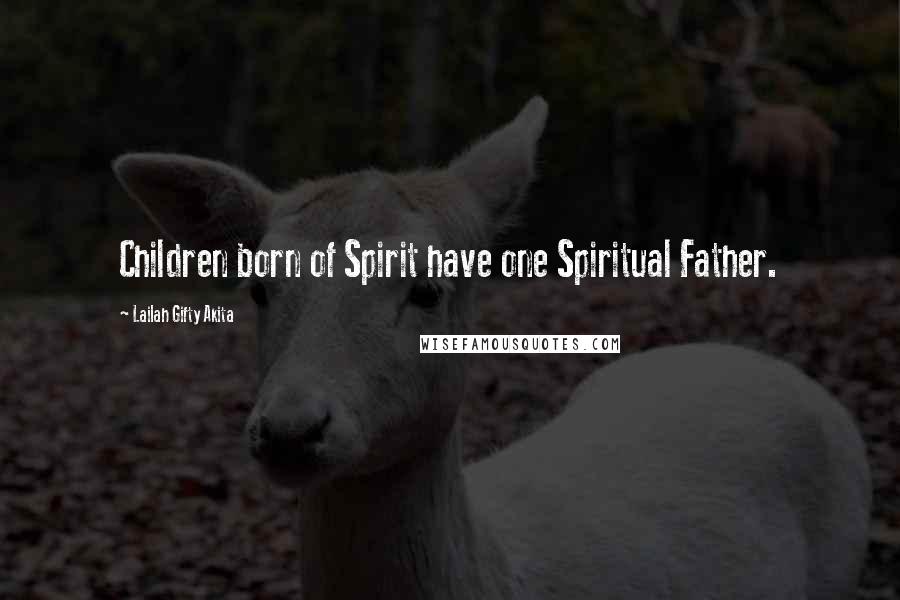 Lailah Gifty Akita Quotes: Children born of Spirit have one Spiritual Father.