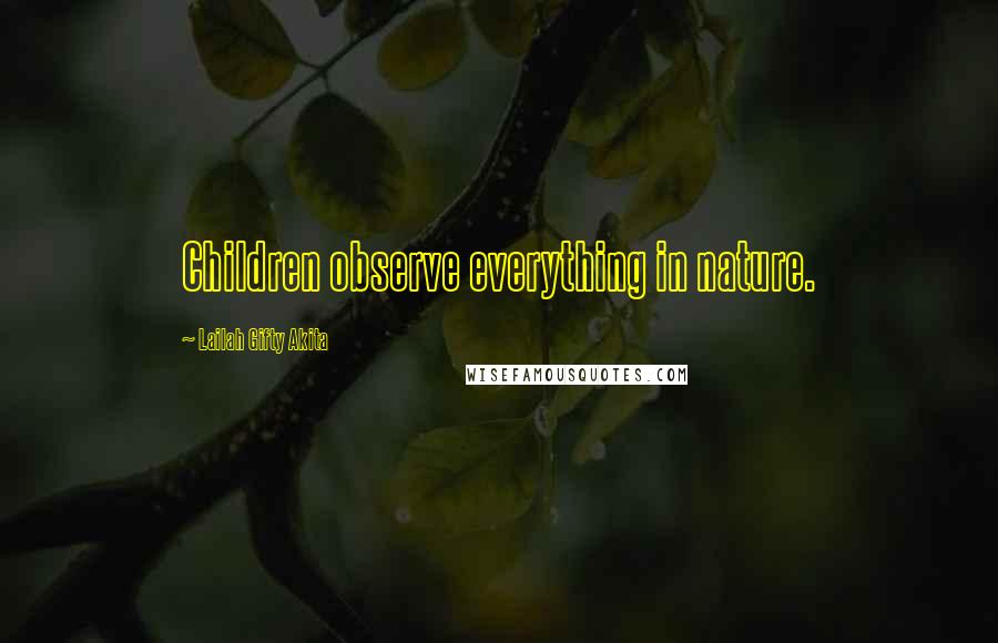 Lailah Gifty Akita Quotes: Children observe everything in nature.