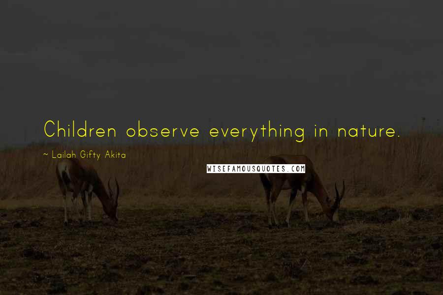 Lailah Gifty Akita Quotes: Children observe everything in nature.