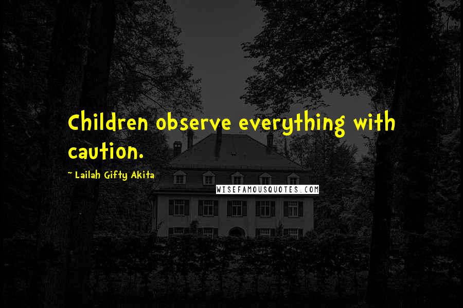 Lailah Gifty Akita Quotes: Children observe everything with caution.