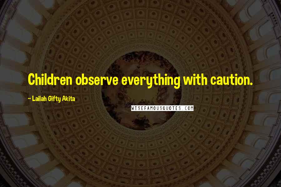 Lailah Gifty Akita Quotes: Children observe everything with caution.