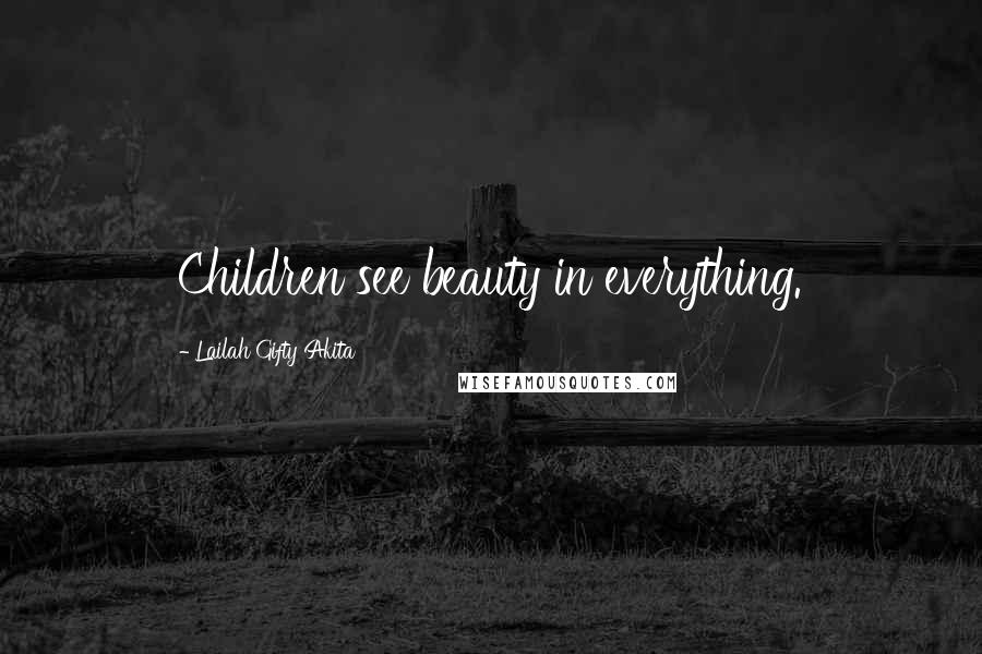 Lailah Gifty Akita Quotes: Children see beauty in everything.