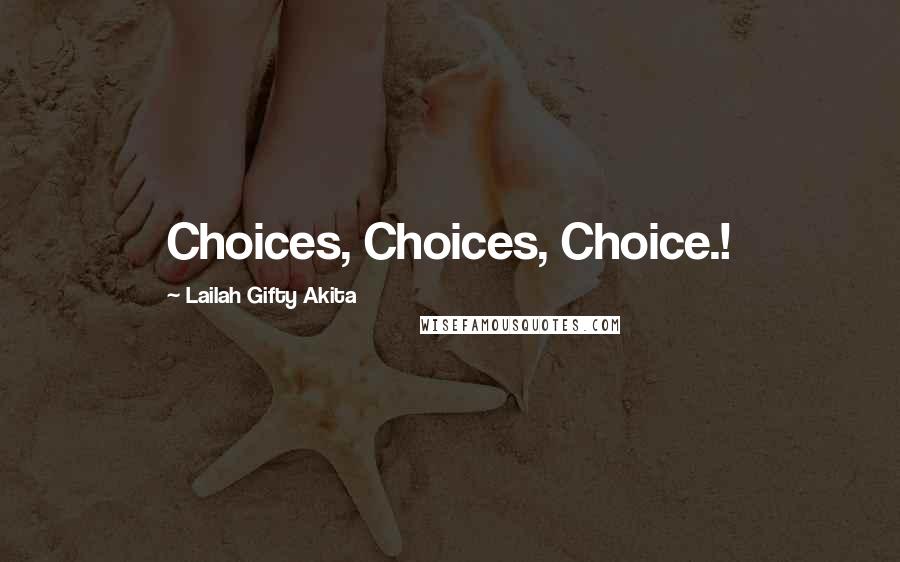 Lailah Gifty Akita Quotes: Choices, Choices, Choice.!