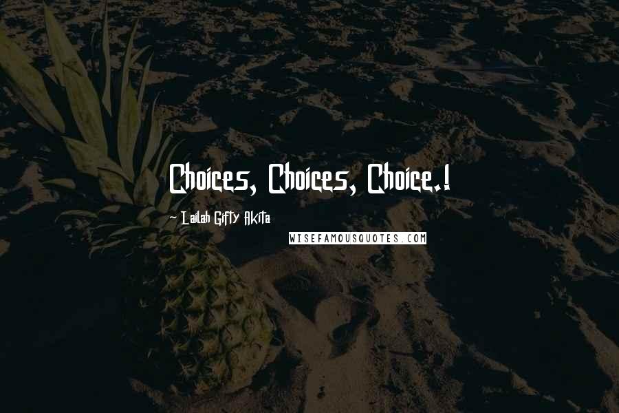 Lailah Gifty Akita Quotes: Choices, Choices, Choice.!