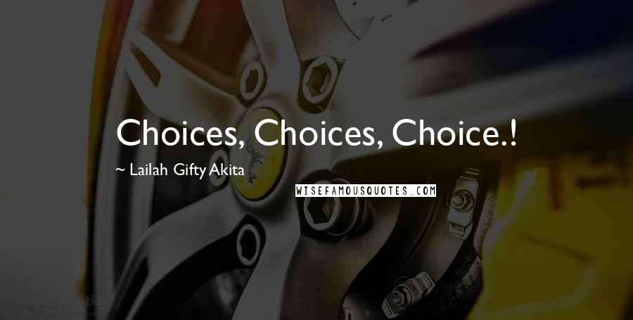 Lailah Gifty Akita Quotes: Choices, Choices, Choice.!