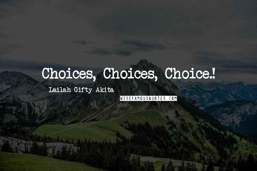 Lailah Gifty Akita Quotes: Choices, Choices, Choice.!