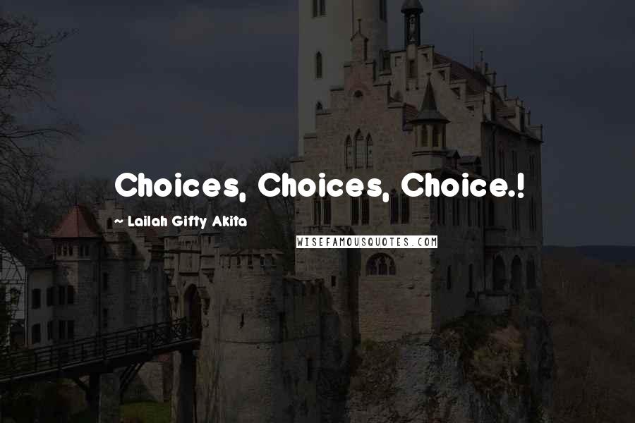 Lailah Gifty Akita Quotes: Choices, Choices, Choice.!